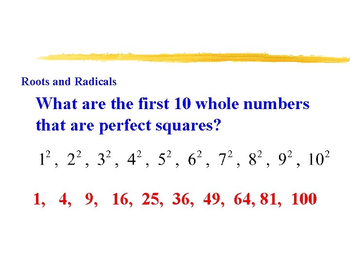 Roots and Radicals What are the first 10 whole numbers that are perfect squares?