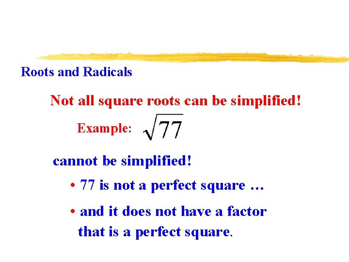 Roots and Radicals Not all square roots can be simplified! Example: cannot be simplified!