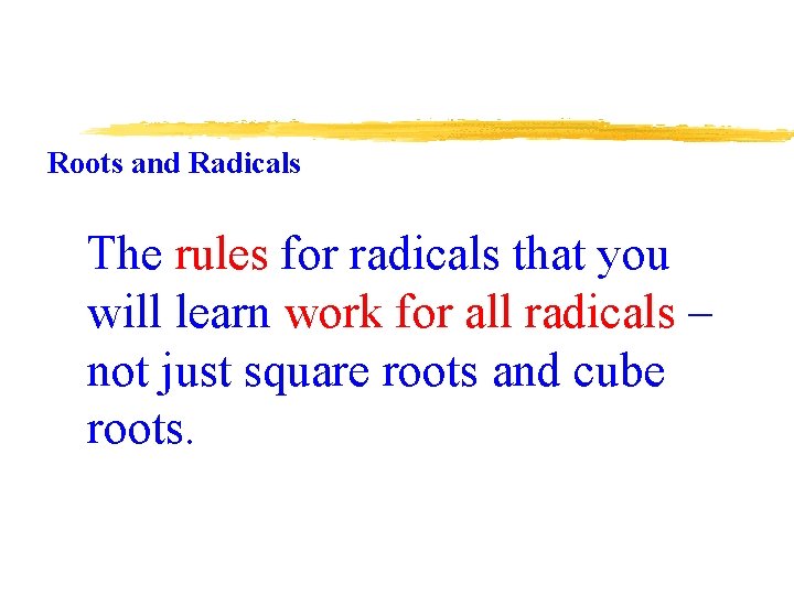 Roots and Radicals The rules for radicals that you will learn work for all