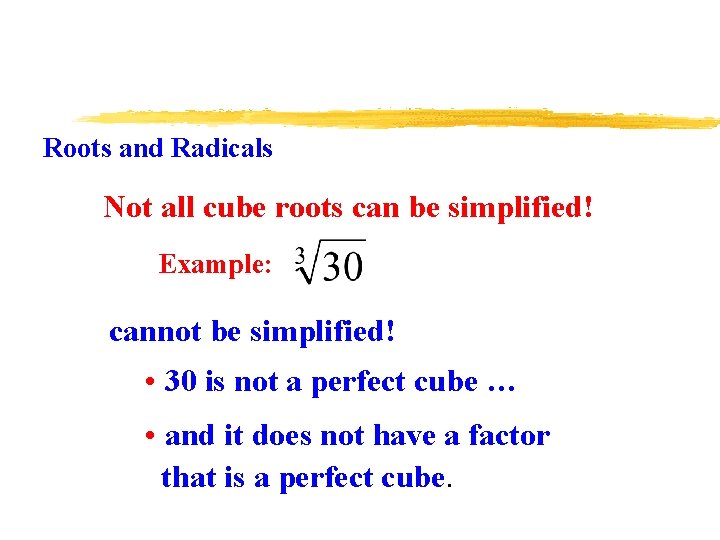 Roots and Radicals Not all cube roots can be simplified! Example: cannot be simplified!