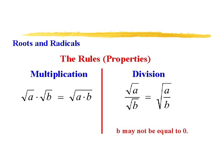 Roots and Radicals The Rules (Properties) Multiplication Division b may not be equal to