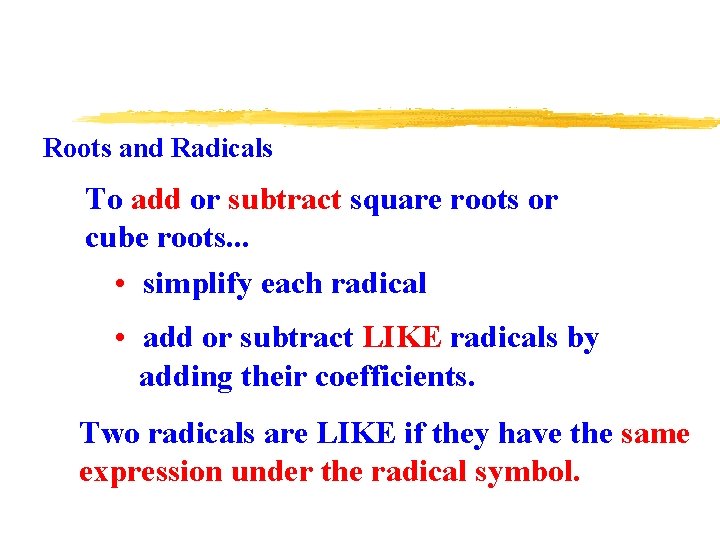 Roots and Radicals To add or subtract square roots or cube roots. . .