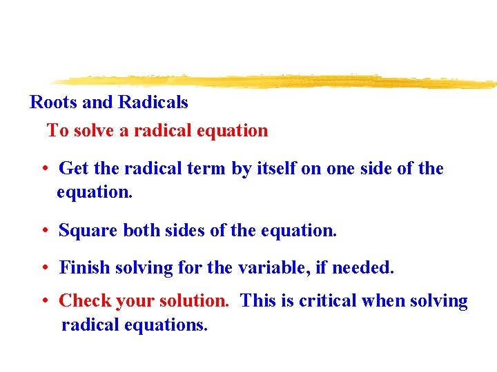 Roots and Radicals To solve a radical equation • Get the radical term by