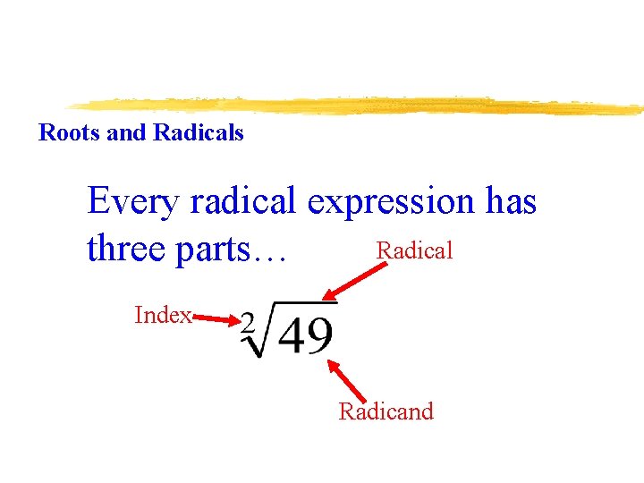 Roots and Radicals Every radical expression has Radical three parts… Index Radicand 