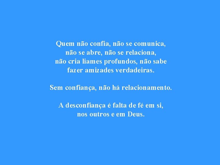 Quem não confia, não se comunica, não se abre, não se relaciona, não cria