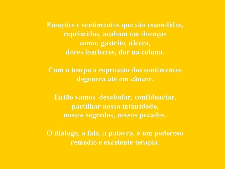 Emoções e sentimentos que são escondidos, reprimidos, acabam em doenças como: gastrite, úlcera, dores