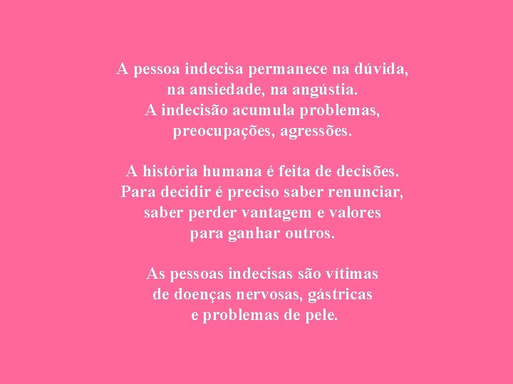 A pessoa indecisa permanece na dúvida, na ansiedade, na angústia. A indecisão acumula problemas,