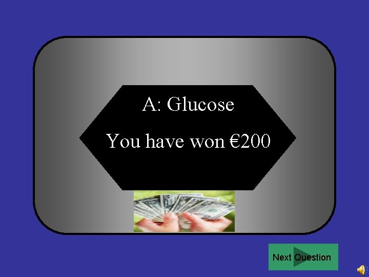 A: Glucose You have won € 200 Next Question 