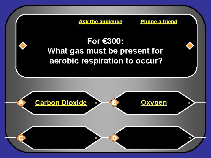 Ask the audience Phone a friend For € 300: What gas must be present