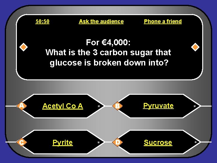 50: 50 Ask the audience Phone a friend For € 4, 000: What is