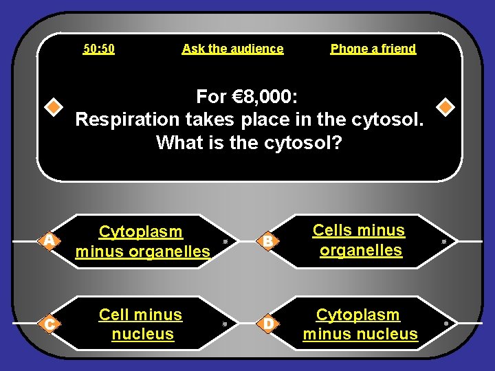 50: 50 Ask the audience Phone a friend For € 8, 000: Respiration takes