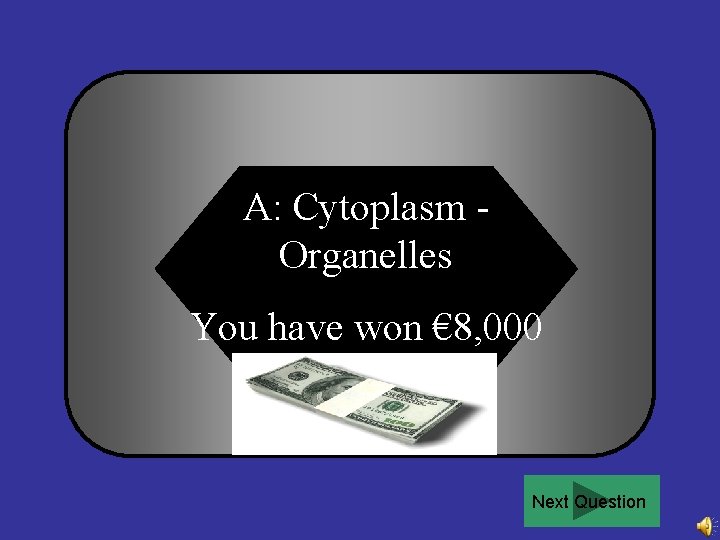 A: Cytoplasm Organelles You have won € 8, 000 Next Question 