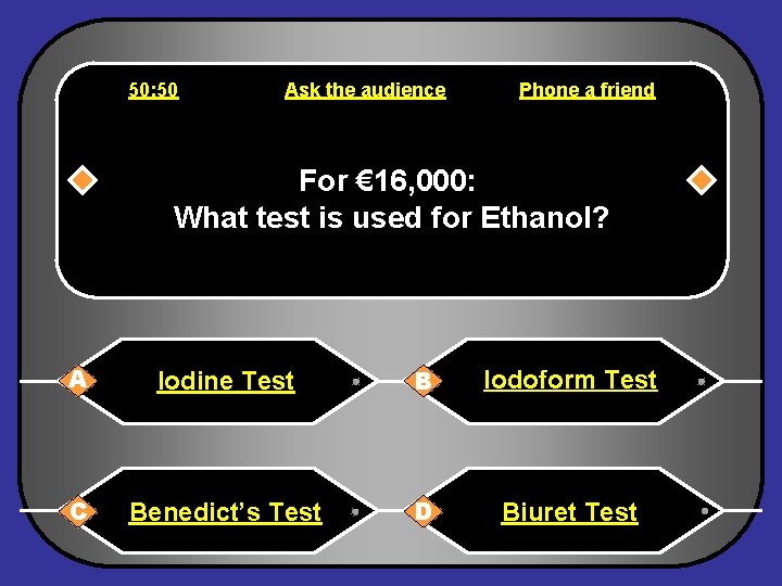 50: 50 Ask the audience Phone a friend For € 16, 000: What test