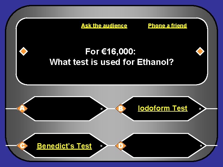 Ask the audience Phone a friend For € 16, 000: What test is used