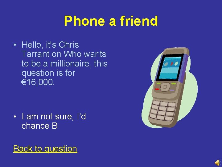 Phone a friend • Hello, it's Chris Tarrant on Who wants to be a