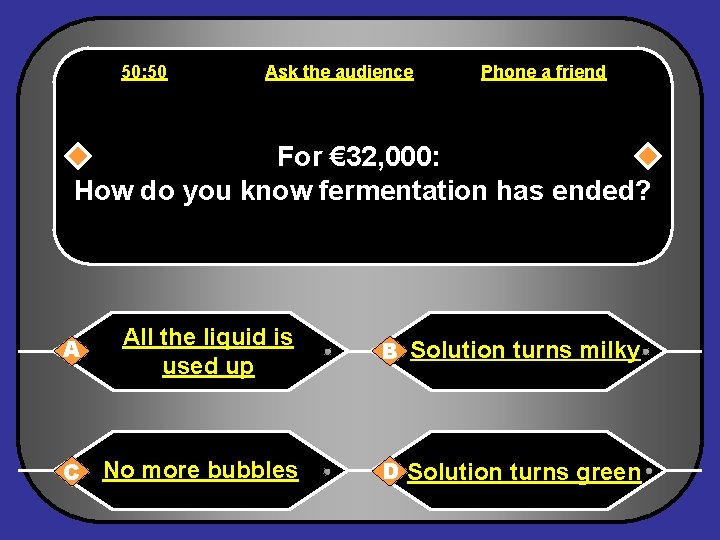 50: 50 Ask the audience Phone a friend For € 32, 000: How do