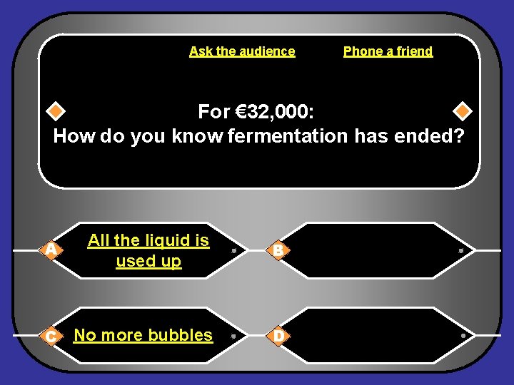 Ask the audience Phone a friend For € 32, 000: How do you know