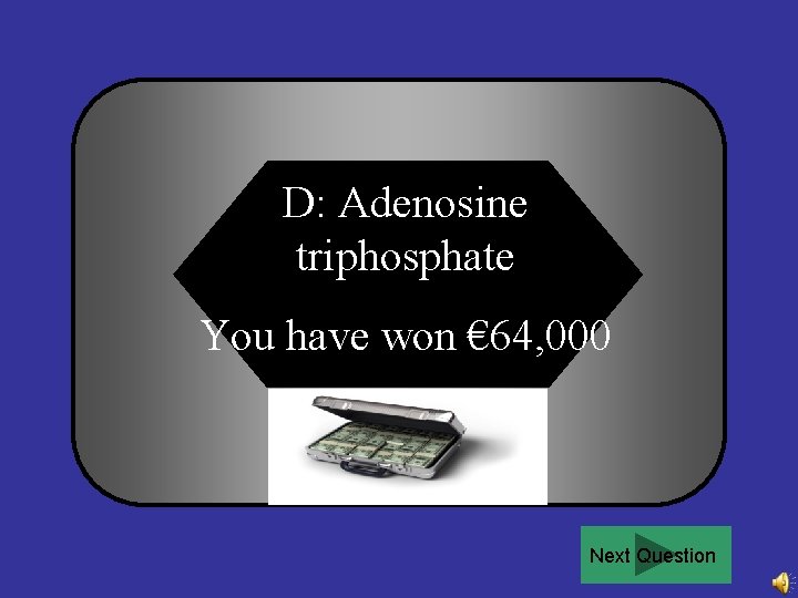 D: Adenosine triphosphate You have won € 64, 000 Next Question 