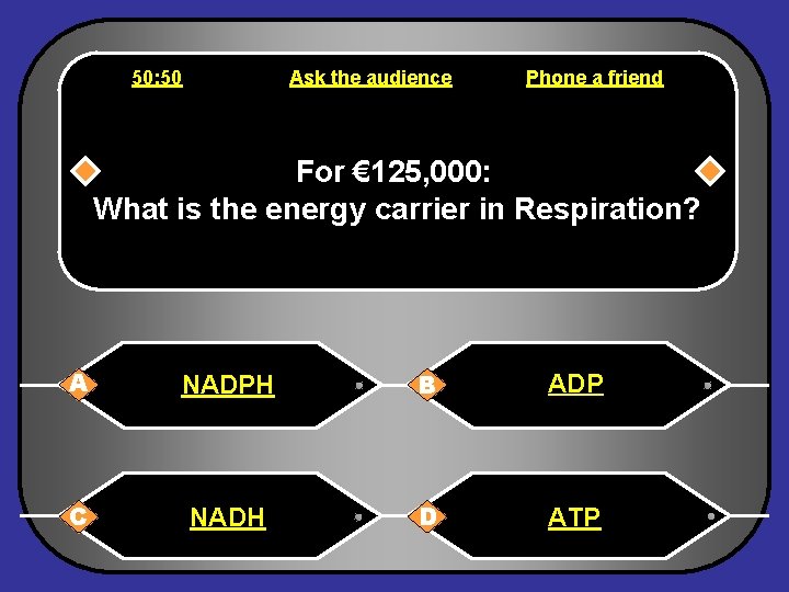 50: 50 Ask the audience Phone a friend For € 125, 000: What is