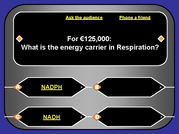 Ask the audience Phone a friend For € 125, 000: What is the energy