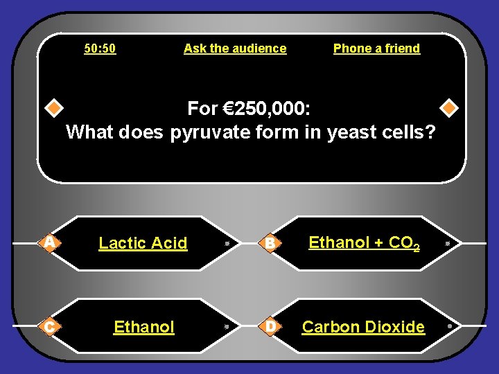 50: 50 Ask the audience Phone a friend For € 250, 000: What does