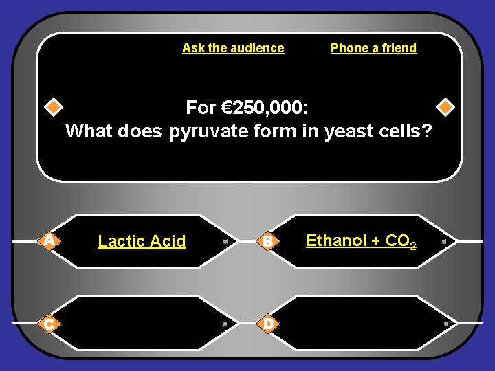 Ask the audience Phone a friend For € 250, 000: What does pyruvate form