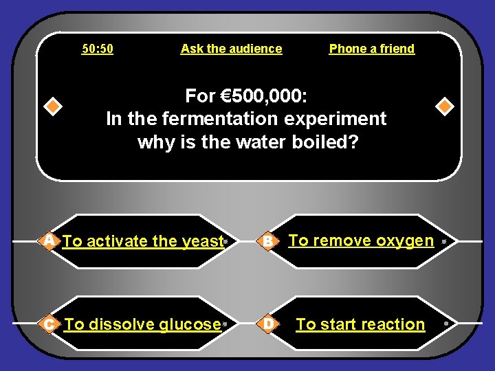 50: 50 Ask the audience Phone a friend For € 500, 000: In the