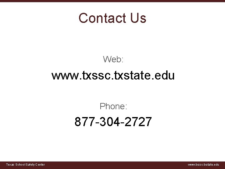 Contact Us Web: www. txssc. txstate. edu Phone: 877 -304 -2727 Texas School Safety