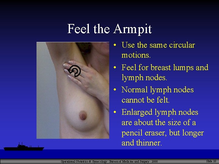 Feel the Armpit • Use the same circular motions. • Feel for breast lumps
