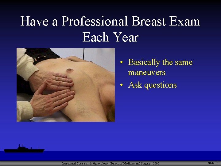 Have a Professional Breast Exam Each Year • Basically the same maneuvers • Ask