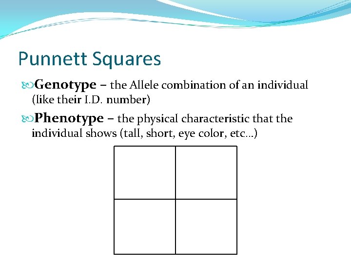 Punnett Squares Genotype – the Allele combination of an individual (like their I. D.