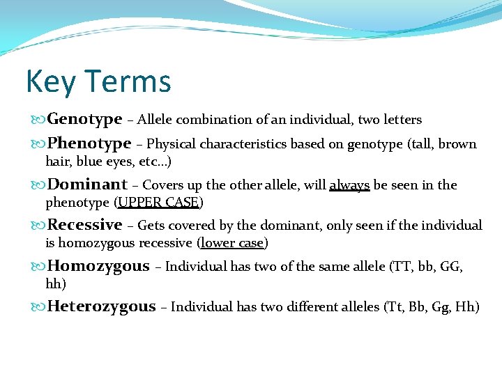 Key Terms Genotype – Allele combination of an individual, two letters Phenotype – Physical