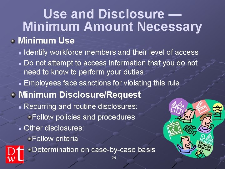 Use and Disclosure — Minimum Amount Necessary Minimum Use n n n Identify workforce