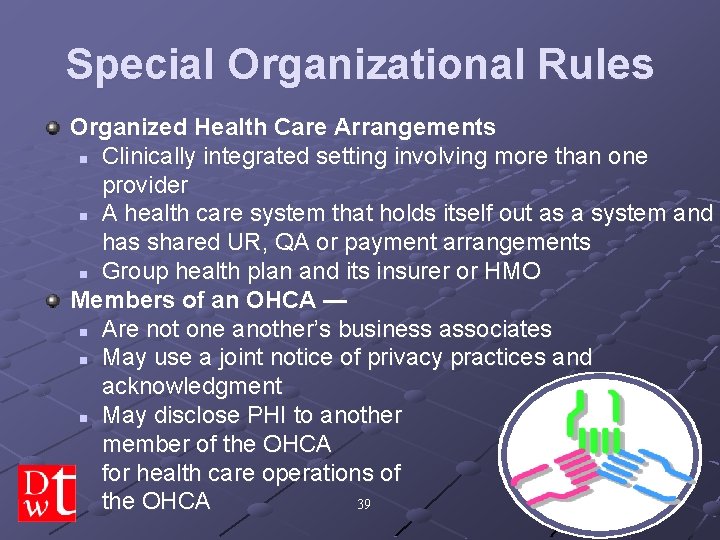 Special Organizational Rules Organized Health Care Arrangements n Clinically integrated setting involving more than
