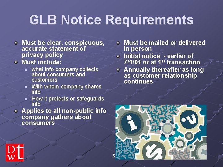 GLB Notice Requirements Must be clear, conspicuous, accurate statement of privacy policy Must include: