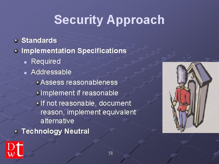 Security Approach Standards Implementation Specifications n Required n Addressable Assess reasonableness Implement if reasonable