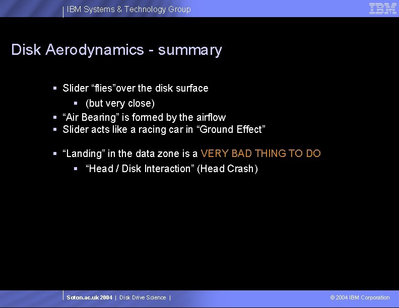 IBM Systems & Technology Group Disk Aerodynamics - summary § Slider “flies”over the disk