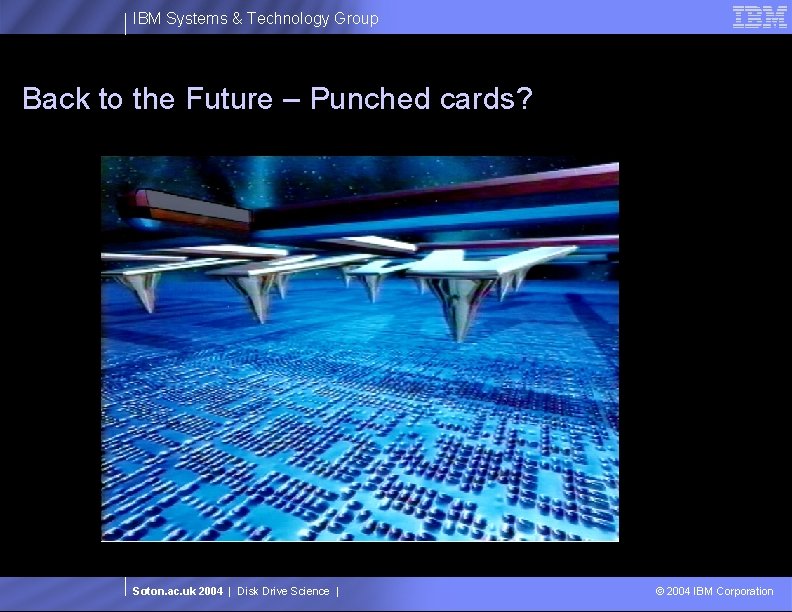 IBM Systems & Technology Group Back to the Future – Punched cards? Soton. ac.