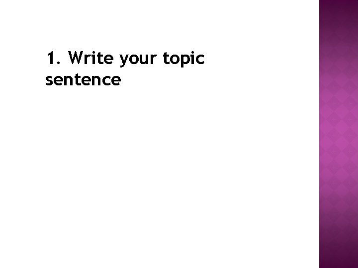 1. Write your topic sentence 