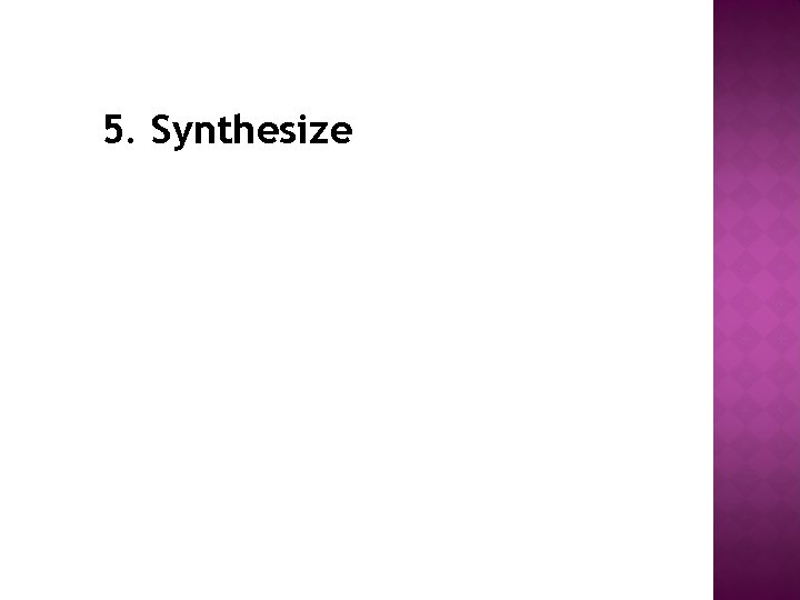 5. Synthesize 