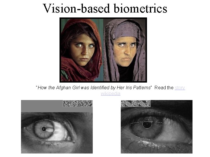 Vision-based biometrics “How the Afghan Girl was Identified by Her Iris Patterns” Read the