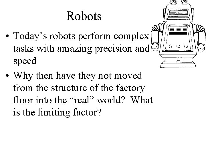 Robots • Today’s robots perform complex tasks with amazing precision and speed • Why