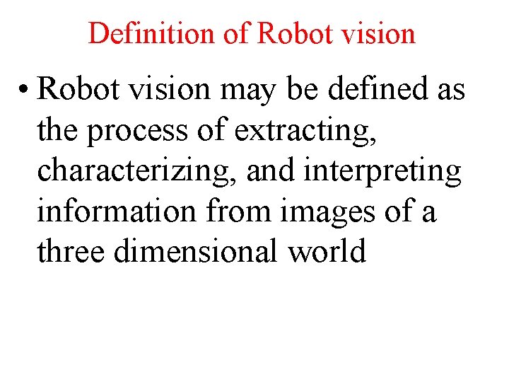 Definition of Robot vision • Robot vision may be defined as the process of