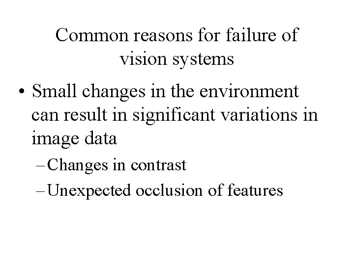 Common reasons for failure of vision systems • Small changes in the environment can