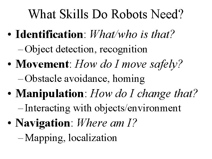 What Skills Do Robots Need? • Identification: What/who is that? – Object detection, recognition