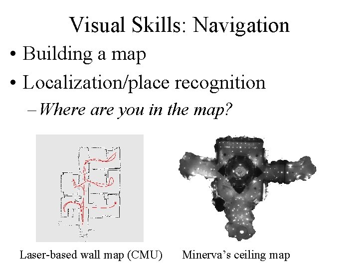 Visual Skills: Navigation • Building a map • Localization/place recognition – Where are you