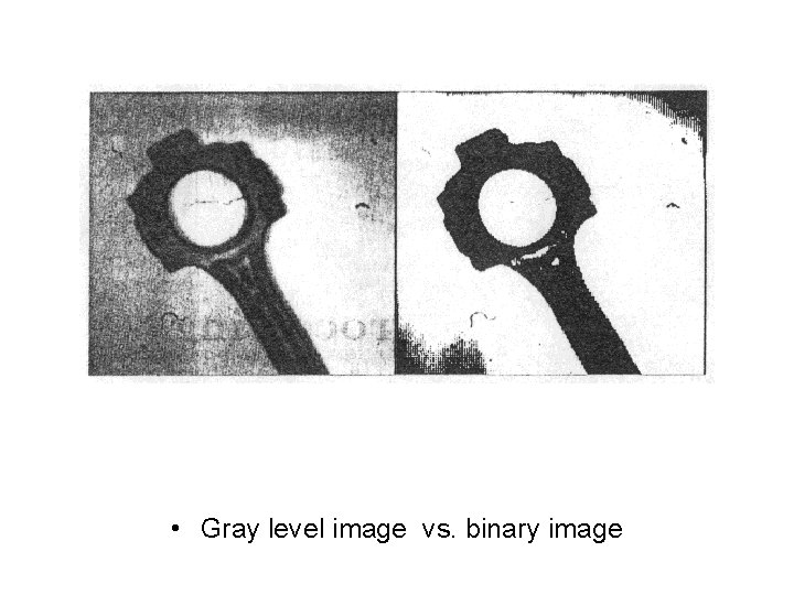  • Gray level image vs. binary image 