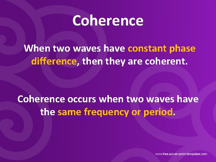 Coherence When two waves have constant phase difference, then they are coherent. Coherence occurs