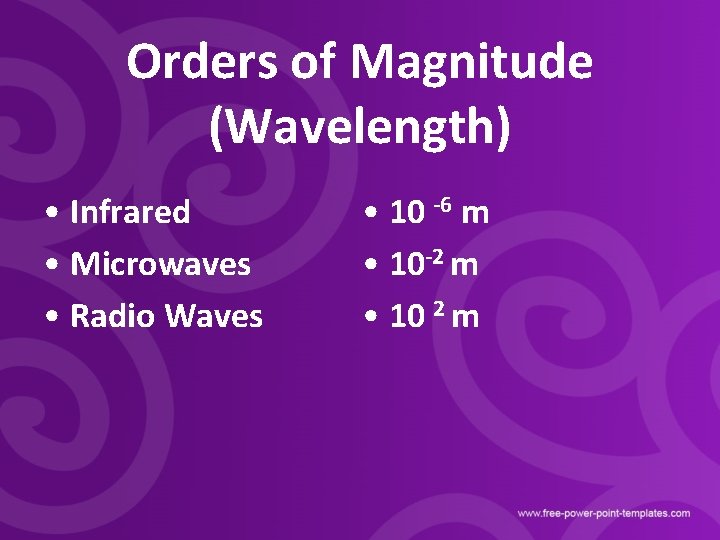 Orders of Magnitude (Wavelength) • Infrared • Microwaves • Radio Waves • 10 -6