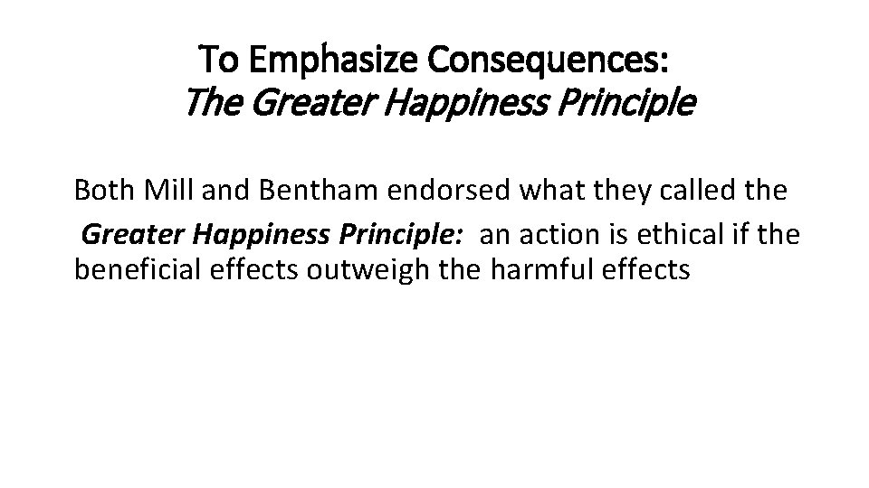To Emphasize Consequences: The Greater Happiness Principle Both Mill and Bentham endorsed what they